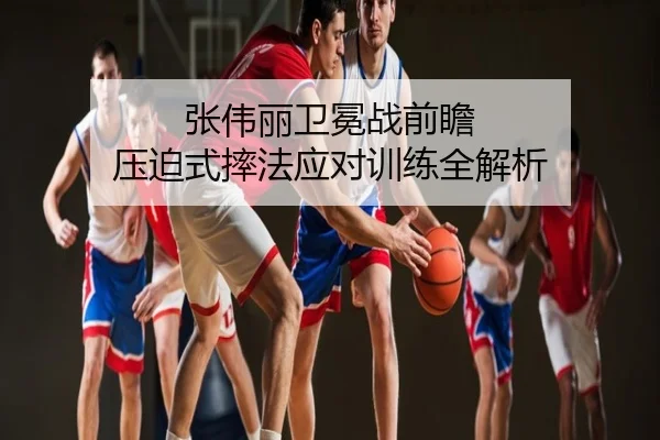 张伟丽卫冕战前瞻 压迫式摔法应对训练全解析