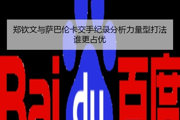 郑钦文与萨巴伦卡交手纪录分析力量型打法谁更占优